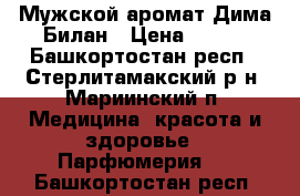 Мужской аромат Дима Билан › Цена ­ 640 - Башкортостан респ., Стерлитамакский р-н, Мариинский п. Медицина, красота и здоровье » Парфюмерия   . Башкортостан респ.